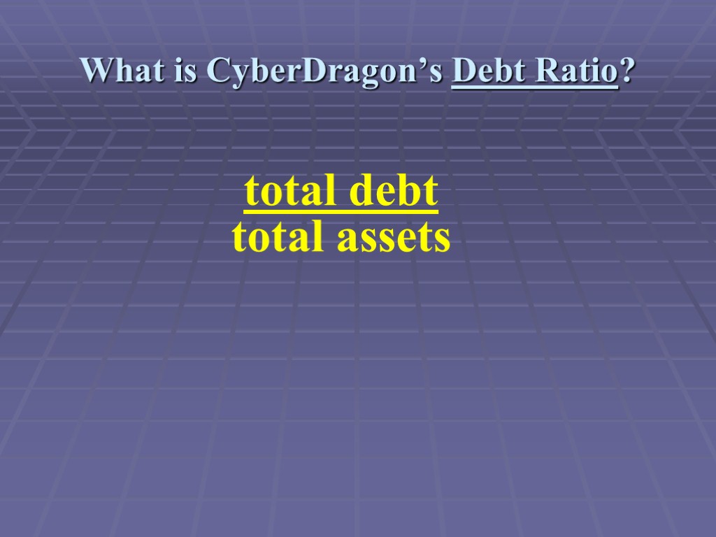 What is CyberDragon’s Debt Ratio? total debt total assets